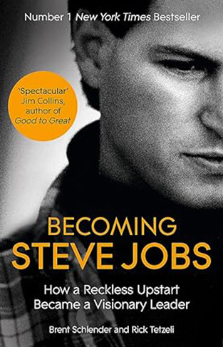 Becoming Steve Jobs - How a Reckless Upstart Became a Visionary Leader